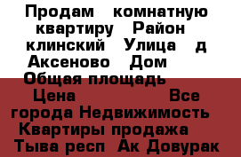Продам 3-комнатную квартиру › Район ­ клинский › Улица ­ д,Аксеново › Дом ­ 1 › Общая площадь ­ 56 › Цена ­ 1 600 000 - Все города Недвижимость » Квартиры продажа   . Тыва респ.,Ак-Довурак г.